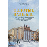 Золотые надежды: золото, власть и модернизация на Северо-Востоке СССР в 1958–1964 гг.