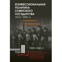 Конфессиональная политика советского государства. 1917–1991 гг. : Т. 3 : 1939–1945 гг. Кн. 2