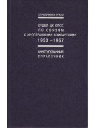 Отдел ЦК КПСС по связям с иностранными компартиями. 1953–1957: Аннотированный справочник